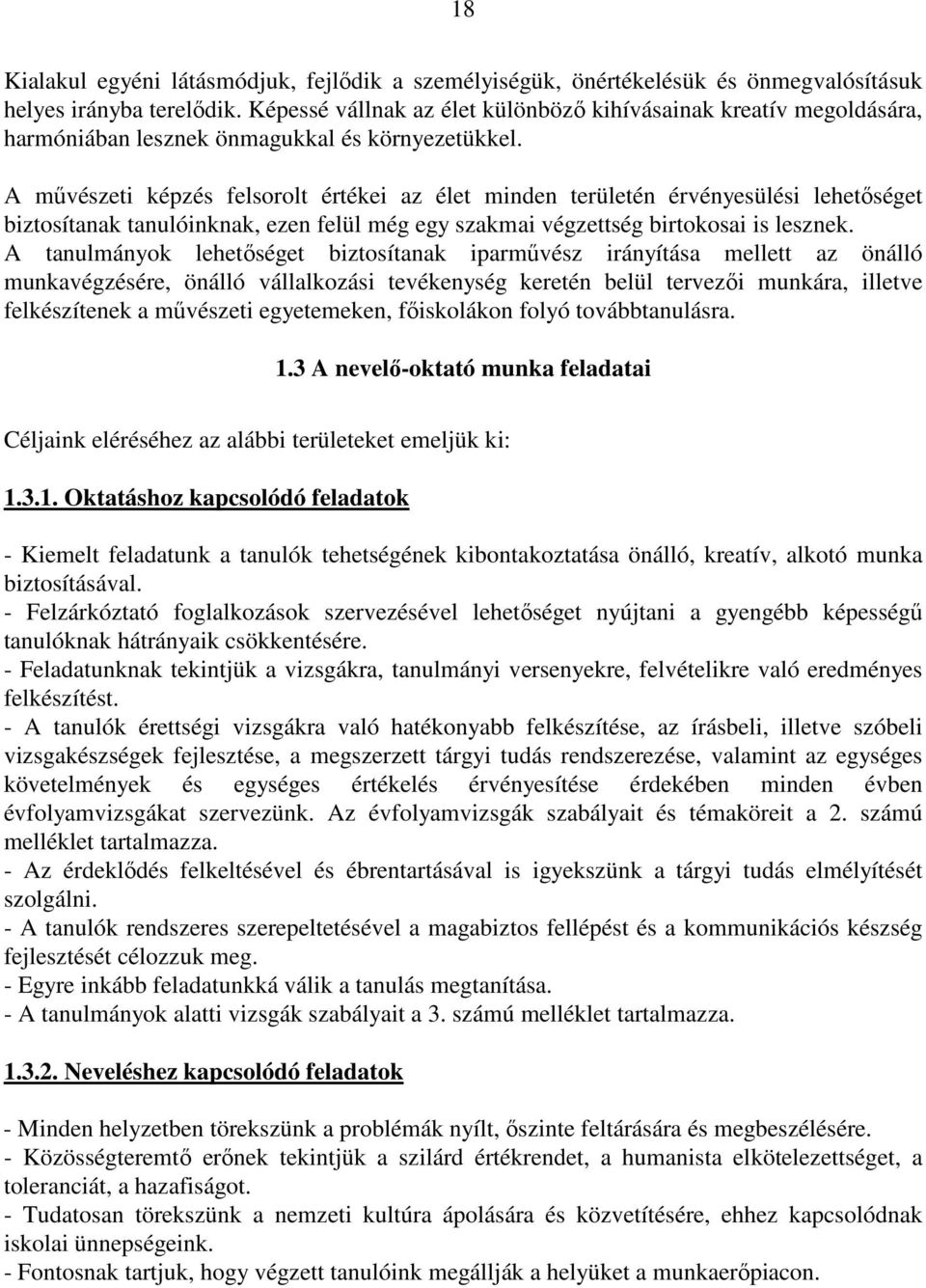 A művészeti képzés felsorolt értékei az élet minden területén érvényesülési lehetőséget biztosítanak tanulóinknak, ezen felül még egy szakmai végzettség birtokosai is lesznek.