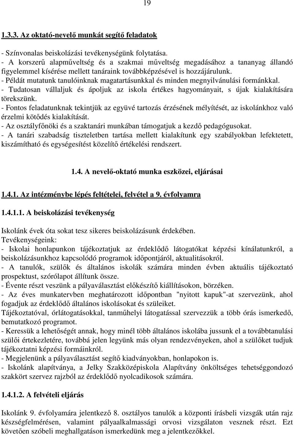 - Példát mutatunk tanulóinknak magatartásunkkal és minden megnyilvánulási formánkkal. - Tudatosan vállaljuk és ápoljuk az iskola értékes hagyományait, s újak kialakítására törekszünk.