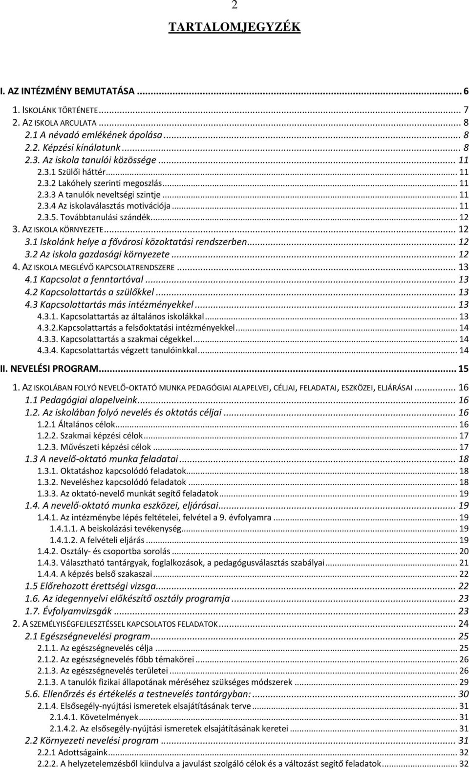 AZ ISKOLA KÖRNYEZETE...12 3.1 Iskolánk helye a fővárosi közoktatási rendszerben... 12 3.2 Az iskola gazdasági környezete... 12 4. AZ ISKOLA MEGLÉVŐ KAPCSOLATRENDSZERE...13 4.