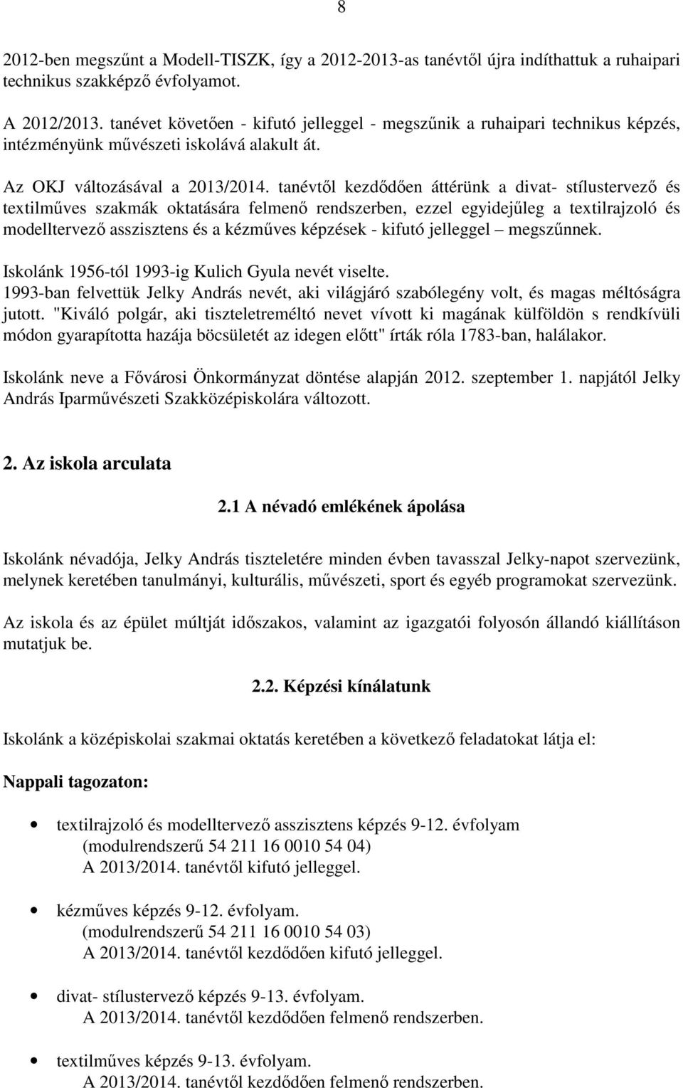 tanévtől kezdődően áttérünk a divat- stílustervező és textilműves szakmák oktatására felmenő rendszerben, ezzel egyidejűleg a textilrajzoló és modelltervező asszisztens és a kézműves képzések -