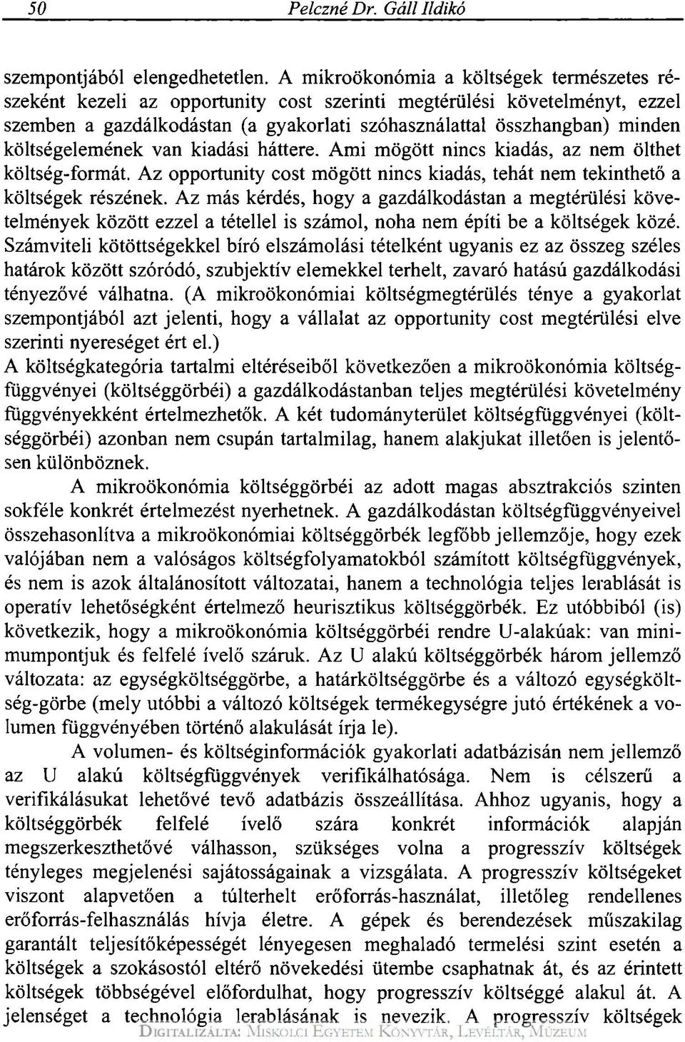 költségelemének van kiadási háttere. Ami mögött nincs kiadás, az nem ölthet költség-formát. Az opportunity cost mögött nincs kiadás, tehát nem tekinthető a költségek részének.