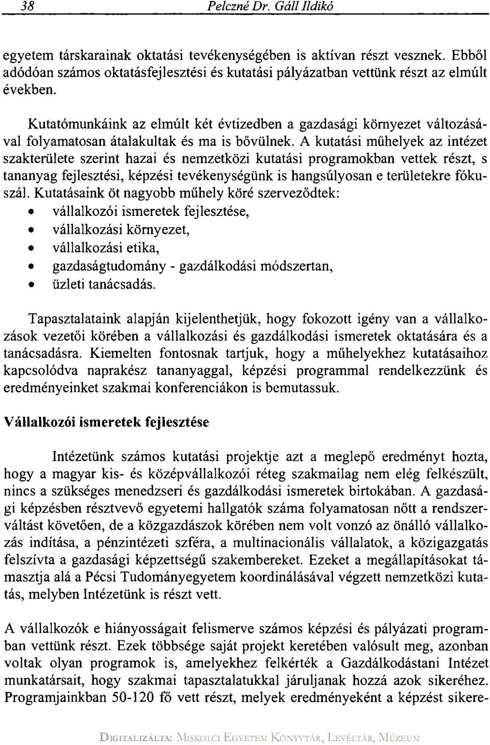 A kutatási műhelyek az intézet szakterülete szerint hazai és nemzetközi kutatási programokban vettek részt, s tananyag fejlesztési, képzési tevékenységünk is hangsúlyosan e területekre fókuszál.