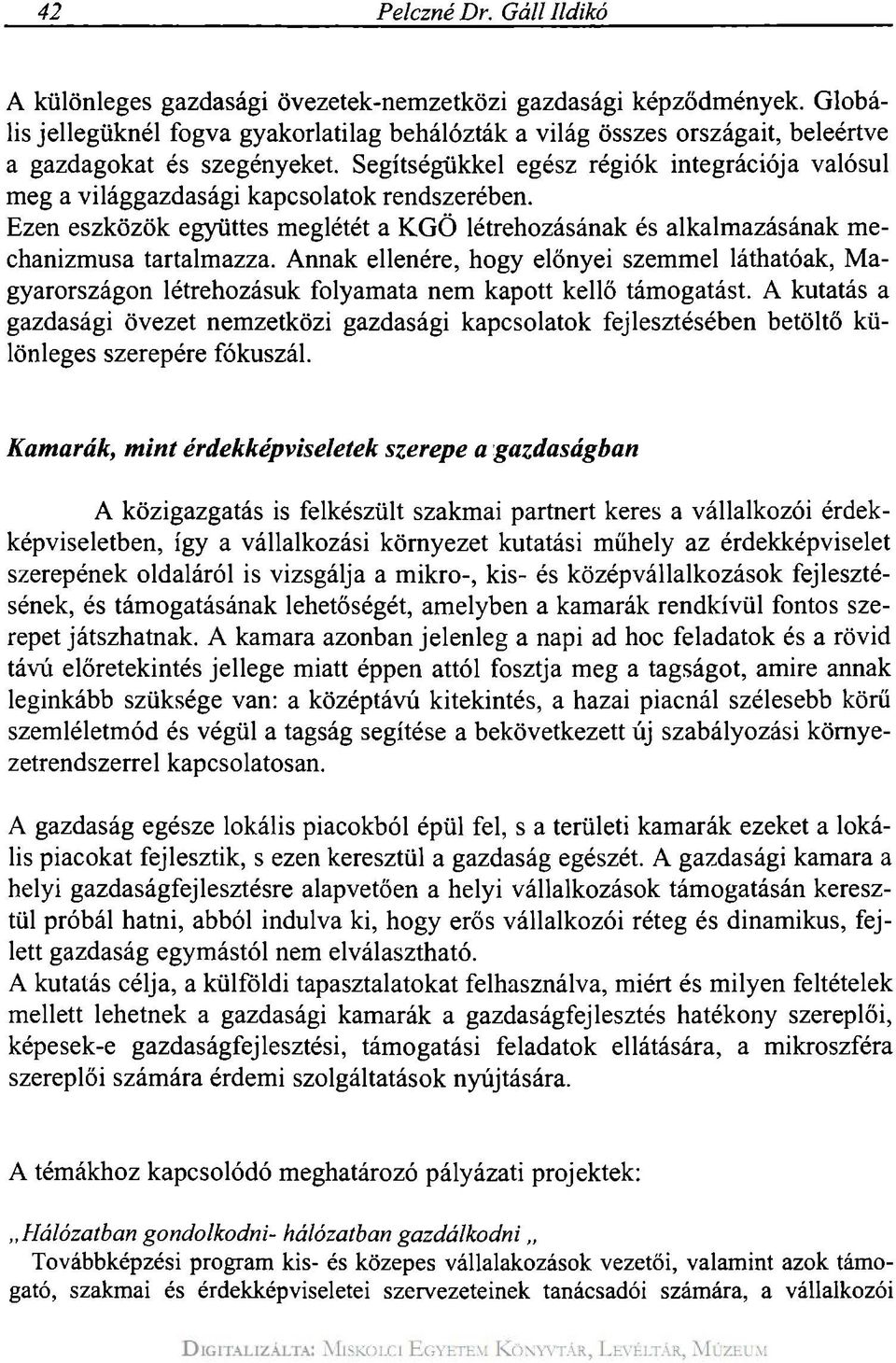 Segítségükkel egész régiók integrációja valósul meg a világgazdasági kapcsolatok rendszerében. Ezen eszközök együttes meglétét a KGÖ létrehozásának és alkalmazásának mechanizmusa tartalmazza.