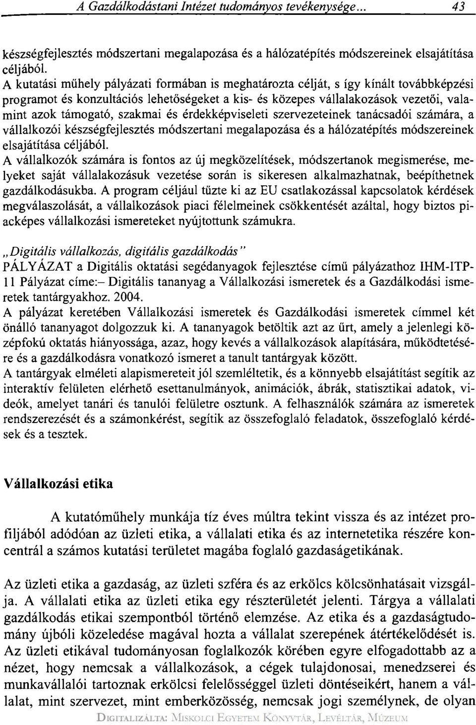 szakmai és érdekképviseleti szervezeteinek tanácsadói számára, a vállalkozói készségfejlesztés módszertani megalapozása és a hálózatépítés módszereinek elsajátítása céljából.