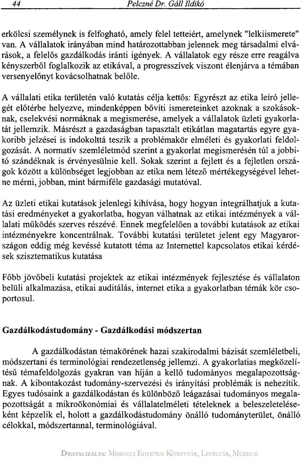 A vállalatok egy része erre reagálva kényszerből foglalkozik az etikával, a progresszívek viszont élenjárva a témában versenyelőnyt kovácsolhatnak belőle.