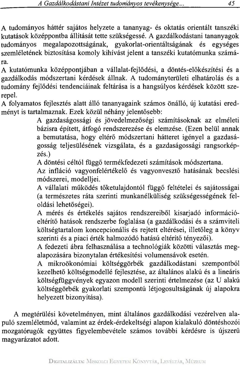 A kutatómunka középpontjában a vállalat-fejlődési, a döntés-előkészítési és a gazdálkodás módszertani kérdések állnak.