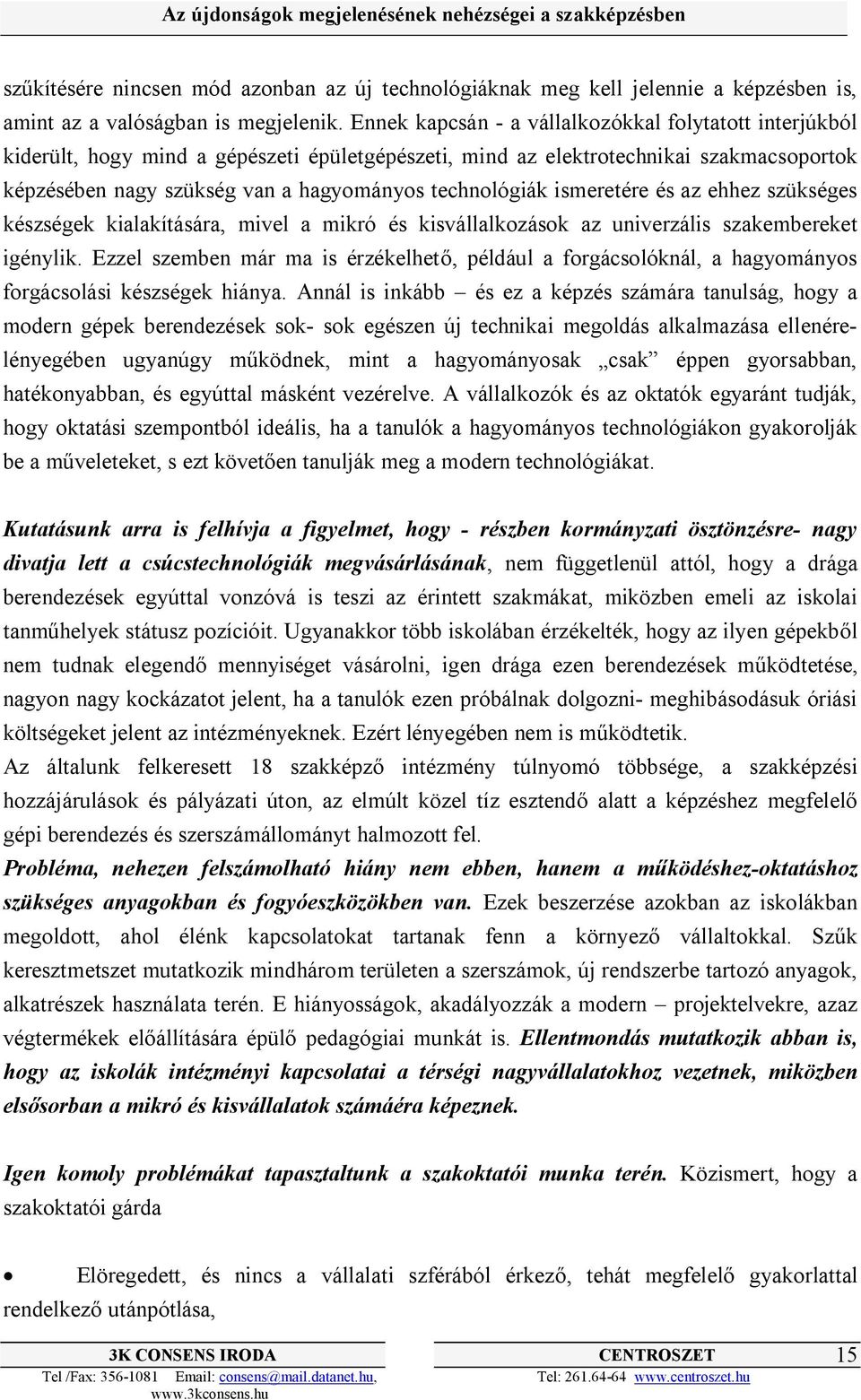 technológiák ismeretére és az ehhez szükséges készségek kialakítására, mivel a mikró és kisvállalkozások az univerzális szakembereket igénylik.