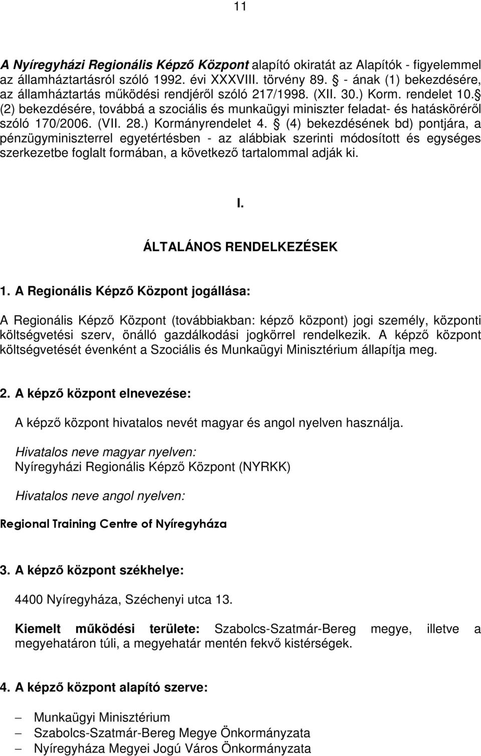 (2) bekezdésére, továbbá a szociális és munkaügyi miniszter feladat- és hatásköréről szóló 170/2006. (VII. 28.) Kormányrendelet 4.