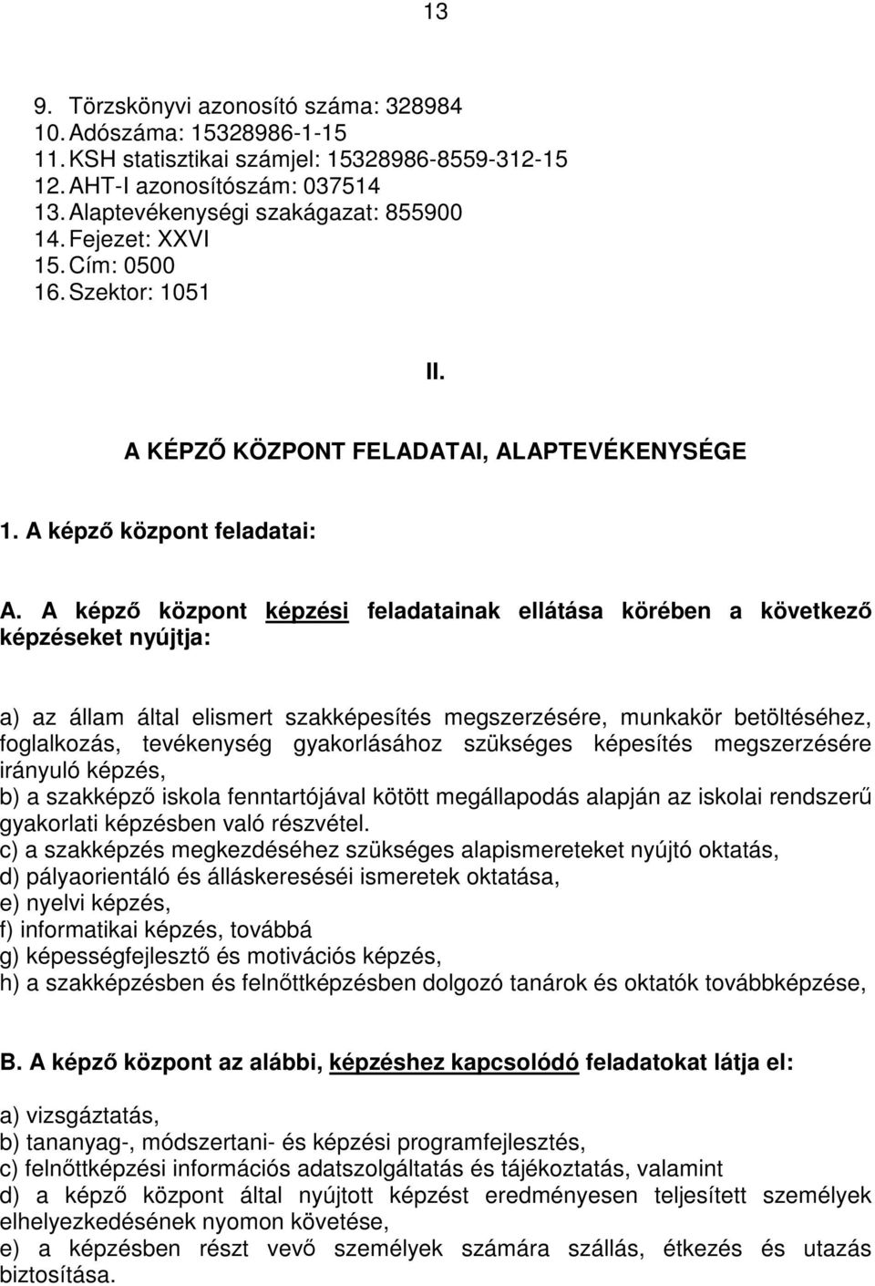 A képző központ képzési feladatainak ellátása körében a következő képzéseket nyújtja: a) az állam által elismert szakképesítés megszerzésére, munkakör betöltéséhez, foglalkozás, tevékenység