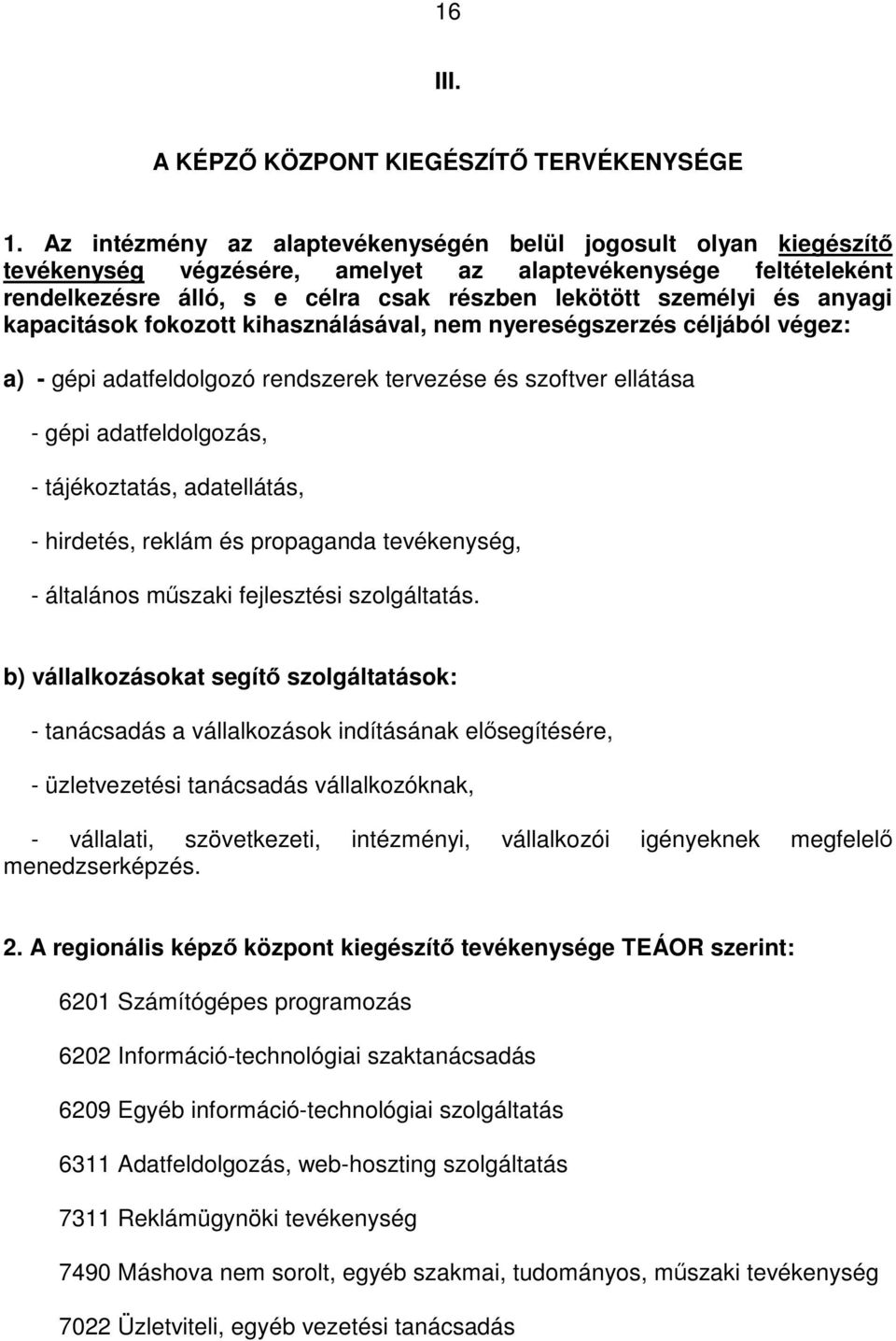 anyagi kapacitások fokozott kihasználásával, nem nyereségszerzés céljából végez: a) - gépi adatfeldolgozó rendszerek tervezése és szoftver ellátása - gépi adatfeldolgozás, - tájékoztatás,