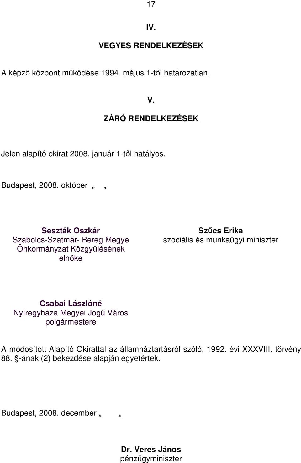 október Seszták Oszkár Szabolcs-Szatmár- Bereg Megye Önkormányzat Közgyűlésének elnöke Szűcs Erika szociális és munkaügyi miniszter