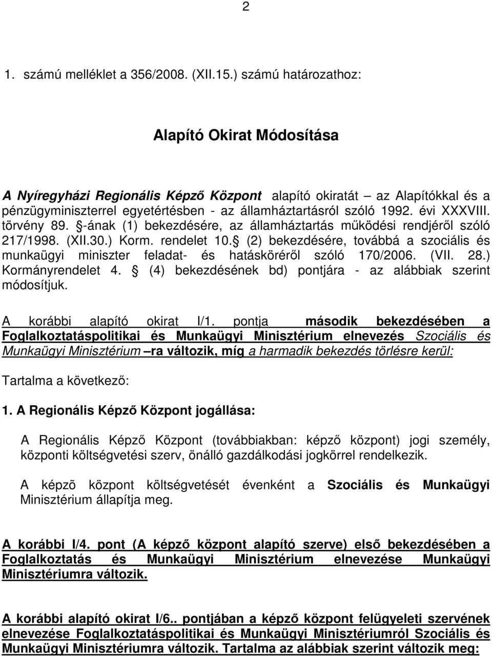 évi XXXVIII. törvény 89. -ának (1) bekezdésére, az államháztartás működési rendjéről szóló 217/1998. (XII.30.) Korm. rendelet 10.