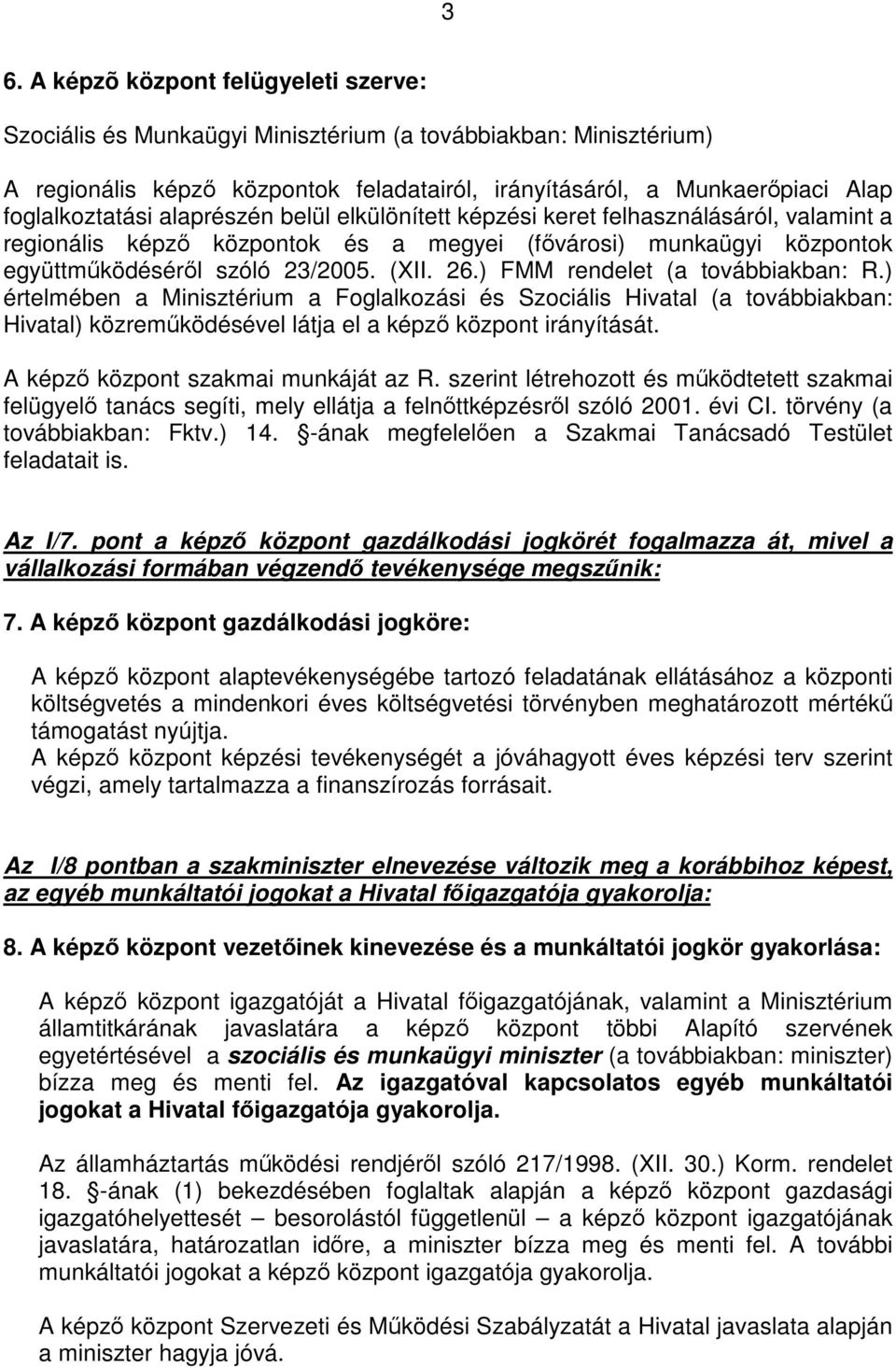 26.) FMM rendelet (a továbbiakban: R.) értelmében a Minisztérium a Foglalkozási és Szociális Hivatal (a továbbiakban: Hivatal) közreműködésével látja el a képző központ irányítását.