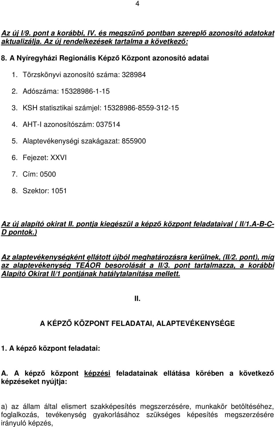 Fejezet: XXVI 7. Cím: 0500 8. Szektor: 1051 Az új alapító okirat II. pontja kiegészül a képző központ feladataival ( II/1.A-B-C- D pontok.