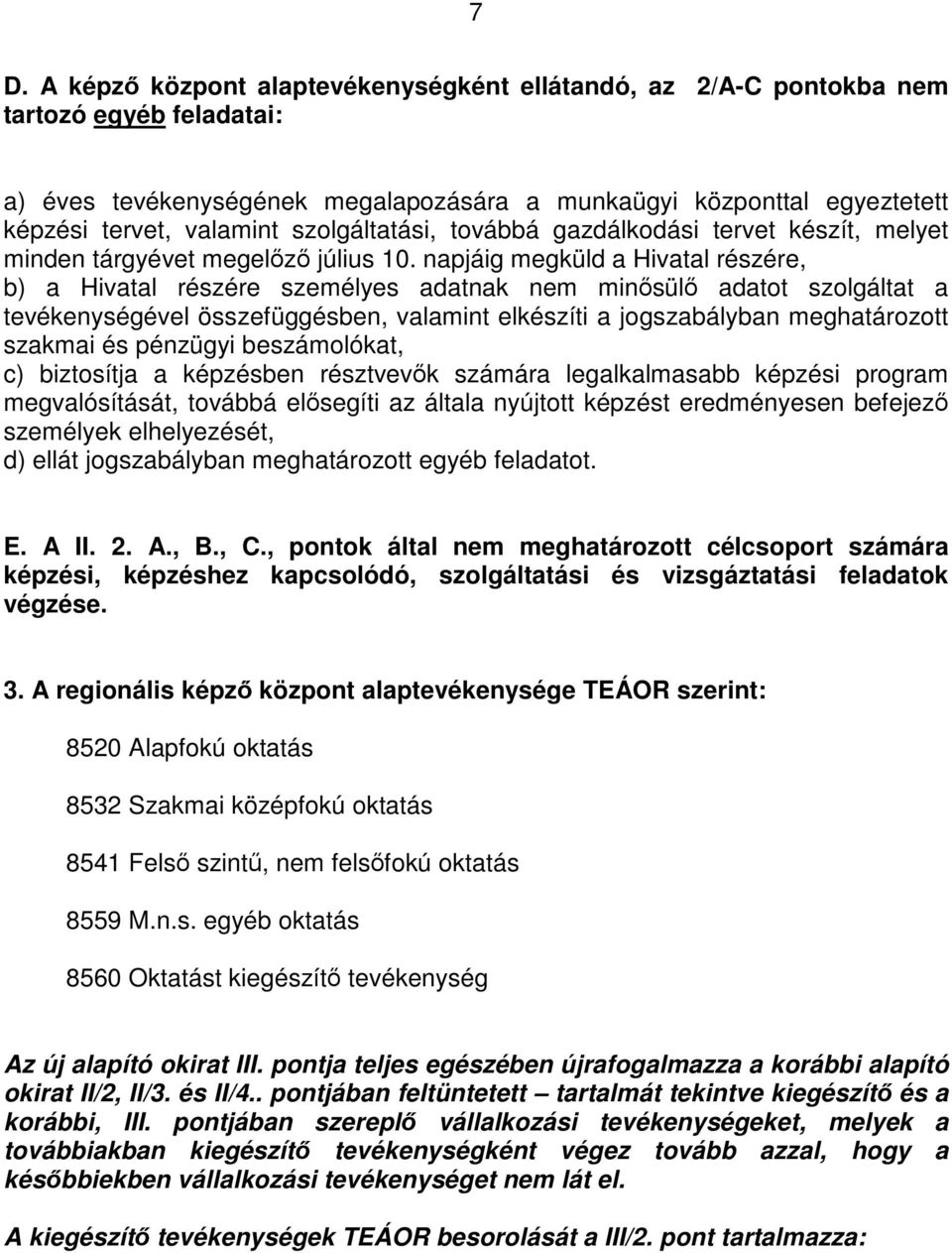 napjáig megküld a Hivatal részére, b) a Hivatal részére személyes adatnak nem minősülő adatot szolgáltat a tevékenységével összefüggésben, valamint elkészíti a jogszabályban meghatározott szakmai és