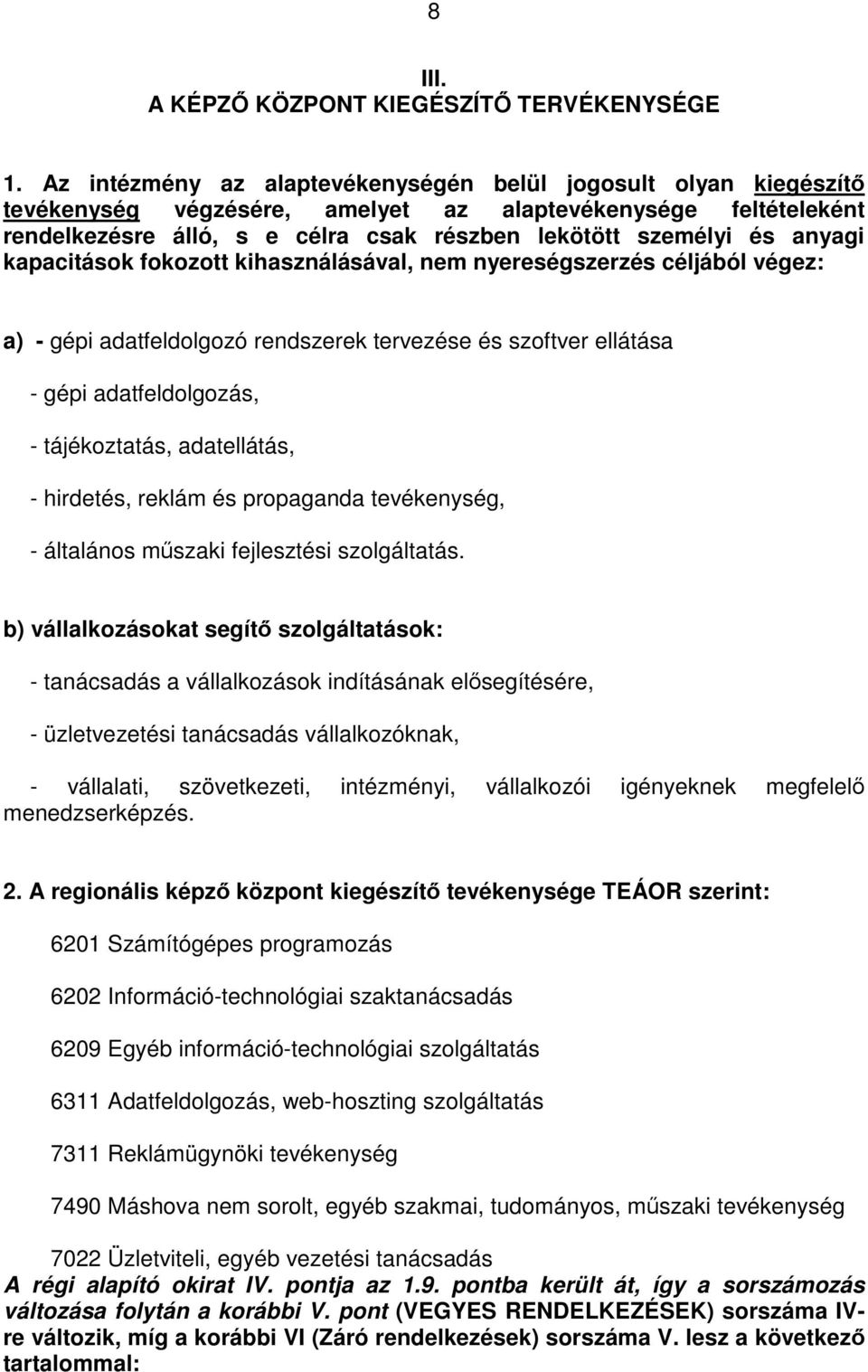 anyagi kapacitások fokozott kihasználásával, nem nyereségszerzés céljából végez: a) - gépi adatfeldolgozó rendszerek tervezése és szoftver ellátása - gépi adatfeldolgozás, - tájékoztatás,