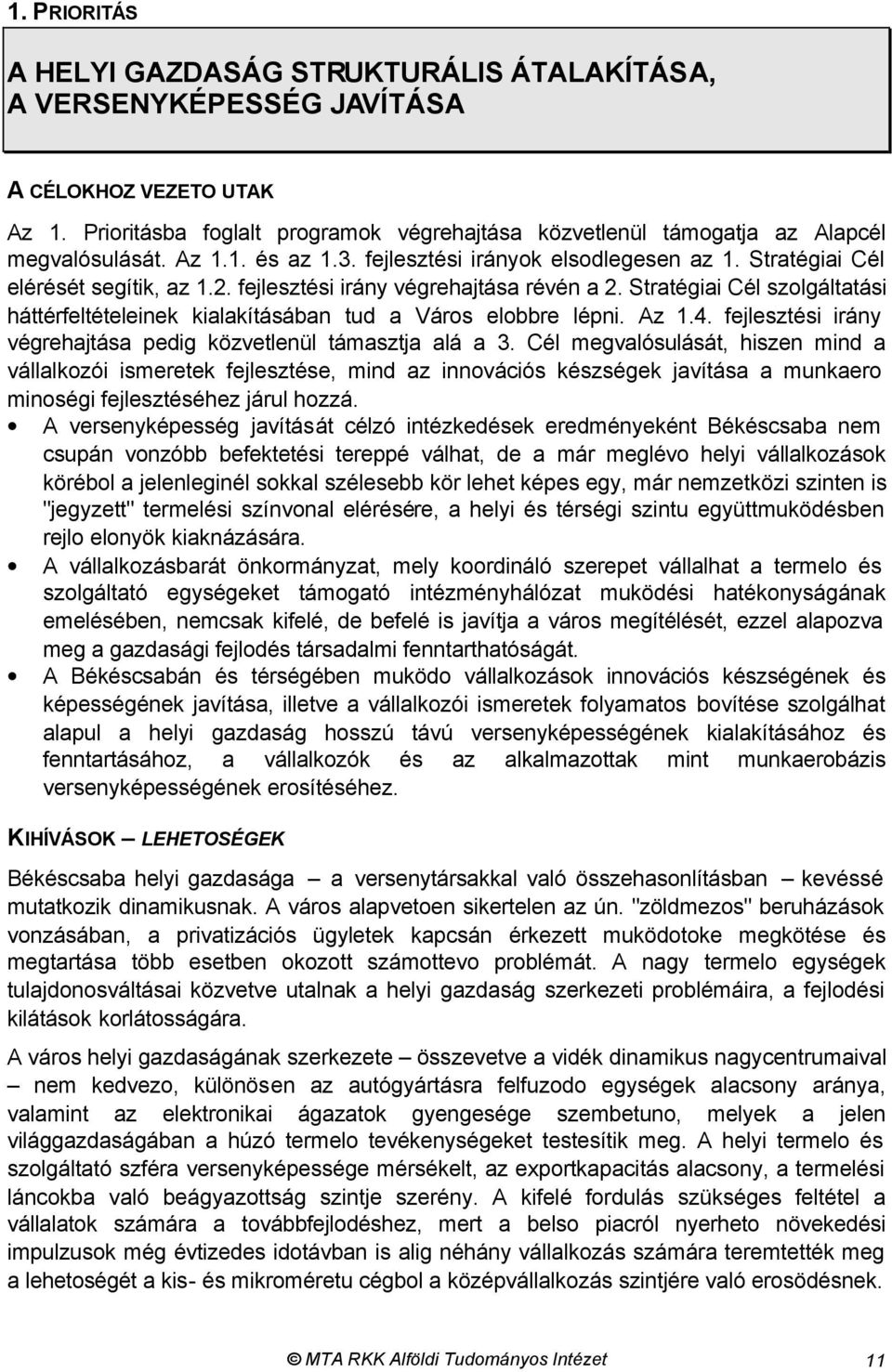 fejlesztési irány végrehajtása révén a 2. Stratégiai Cél szolgáltatási háttérfeltételeinek kialakításában tud a Város elobbre lépni. Az 1.4.