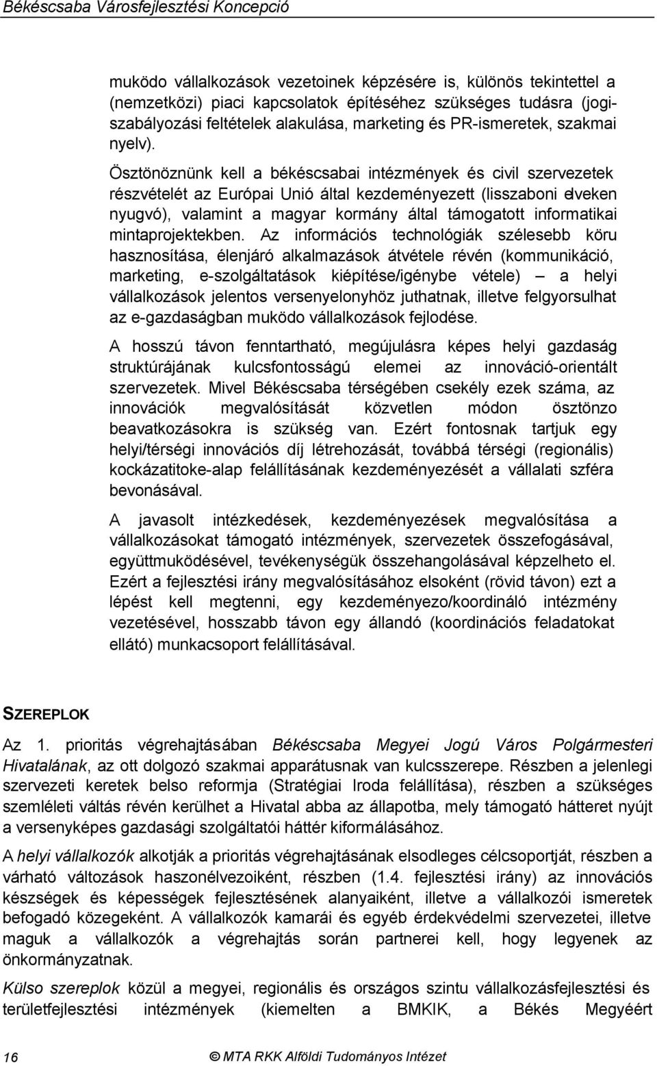 Ösztönöznünk kell a békéscsabai intézmények és civil szervezetek részvételét az Európai Unió által kezdeményezett (lisszaboni elveken nyugvó), valamint a magyar kormány által támogatott informatikai