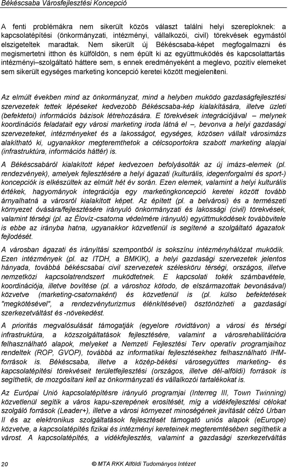 Nem sikerült új Békéscsaba-képet megfogalmazni és megismertetni itthon és külföldön, s nem épült ki az együttmuködés és kapcsolattartás intézményi szolgáltató háttere sem, s ennek eredményeként a