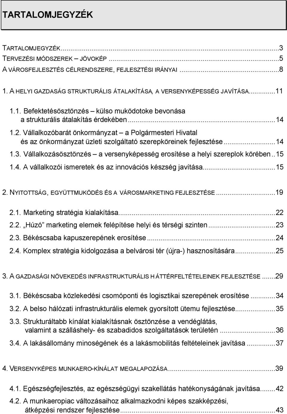 Vállalkozóbarát önkormányzat a Polgármesteri Hivatal és az önkormányzat üzleti szolgáltató szerepköreinek fejlesztése...14 1.3.