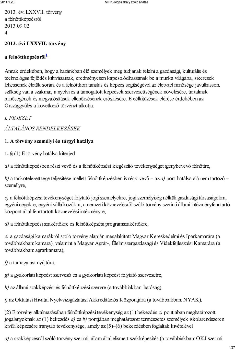 02 4  törvény a felnőttképzésről 1 Annak érdekében, hogy a hazánkban élő személyek meg tudjanak felelni a gazdasági, kulturális és technológiai fejlődés kihívásainak, eredményesen kapcsolódhassanak