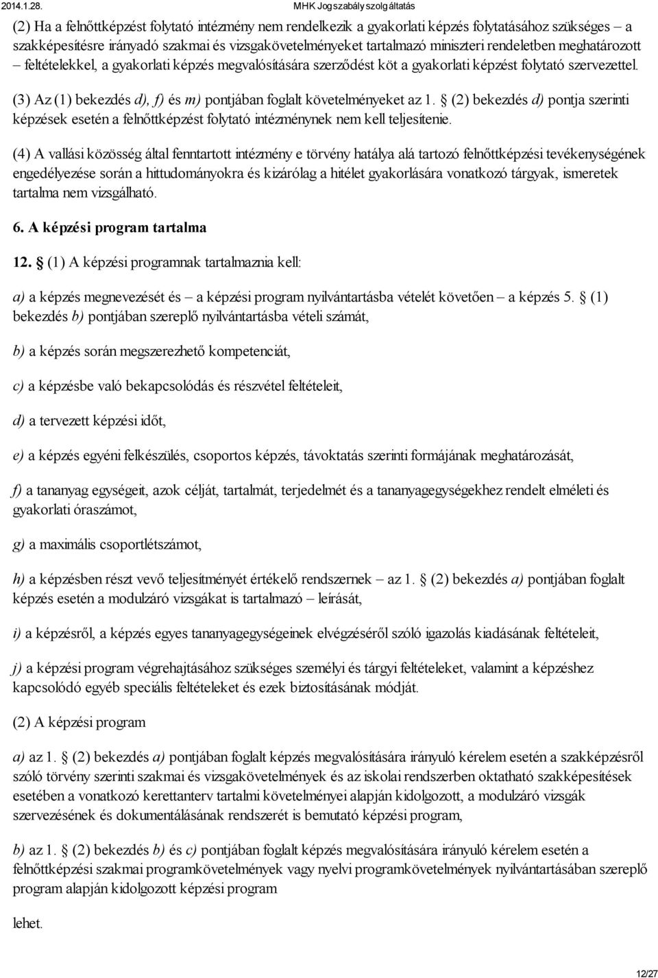 (2) bekezdés d) pontja szerinti képzések esetén a felnőttképzést folytató intézménynek nem kell teljesítenie.