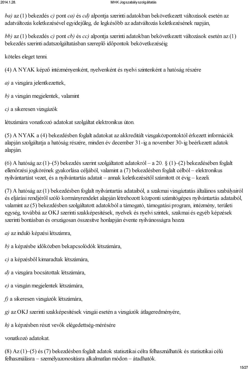 (4) A NYAK képző intézményenként, nyelvenként és nyelvi szintenként a hatóság részére a) a vizsgára jelentkezettek, b) a vizsgán megjelentek, valamint c) a sikeresen vizsgázók létszámára vonatkozó