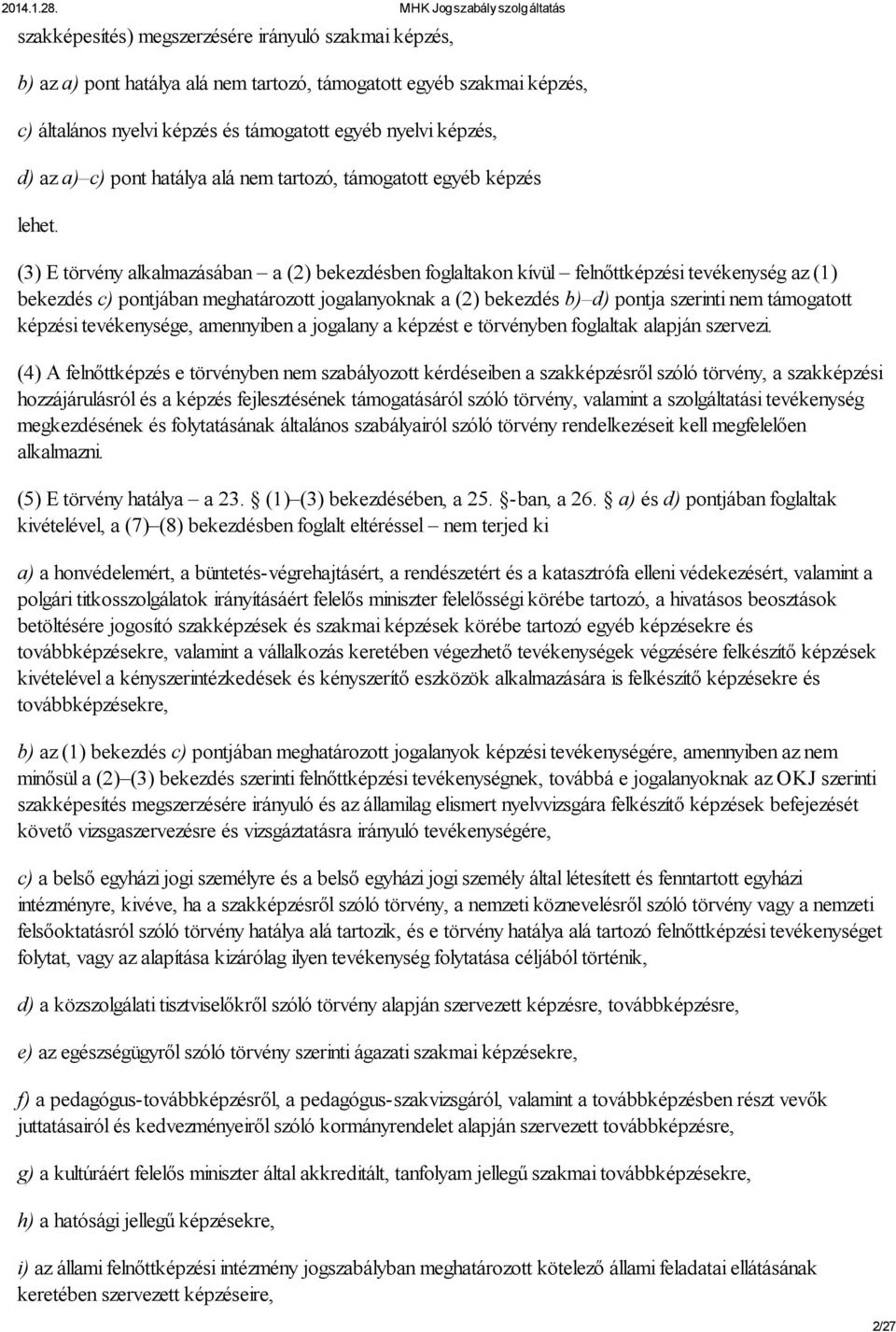 (3) E törvény alkalmazásában a (2) bekezdésben foglaltakon kívül felnőttképzési tevékenység az (1) bekezdés c) pontjában meghatározott jogalanyoknak a (2) bekezdés b) d) pontja szerinti nem