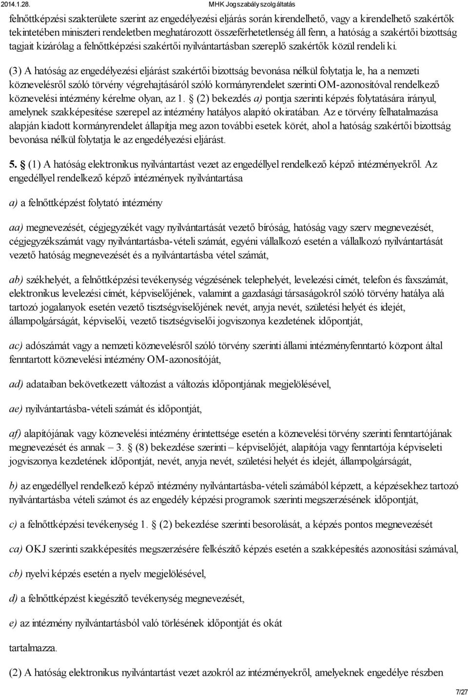 (3) A hatóság az engedélyezési eljárást szakértői bizottság bevonása nélkül folytatja le, ha a nemzeti köznevelésről szóló törvény végrehajtásáról szóló kormányrendelet szerinti OM-azonosítóval