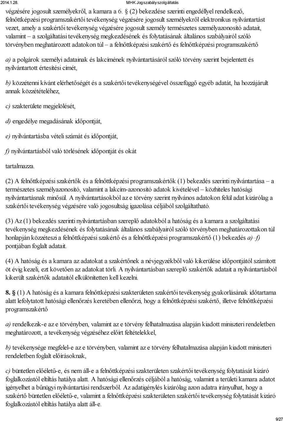 jogosult személy természetes személyazonosító adatait, valamint a szolgáltatási tevékenység megkezdésének és folytatásának általános szabályairól szóló törvényben meghatározott adatokon túl a