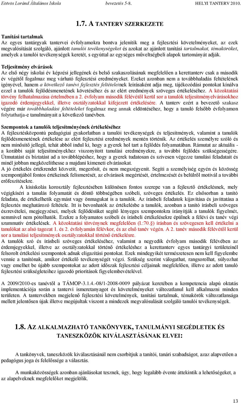 Teljesítmény elvárások Az első négy iskolai év képzési jellegének és belső szakaszolásának megfelelően a kerettanterv csak a második év végétől fogalmaz meg várható fejlesztési eredményeket.