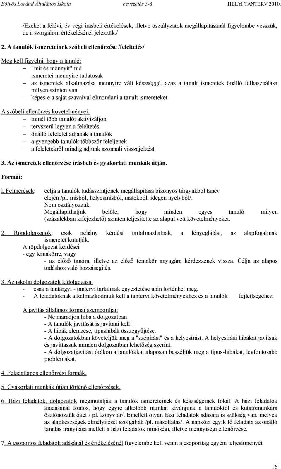 tanult ismeretek önálló felhasználása milyen szinten van képes-e a saját szavaival elmondani a tanult ismereteket A szóbeli ellenőrzés követelményei: minél több tanulót aktivizáljon tervszerű legyen