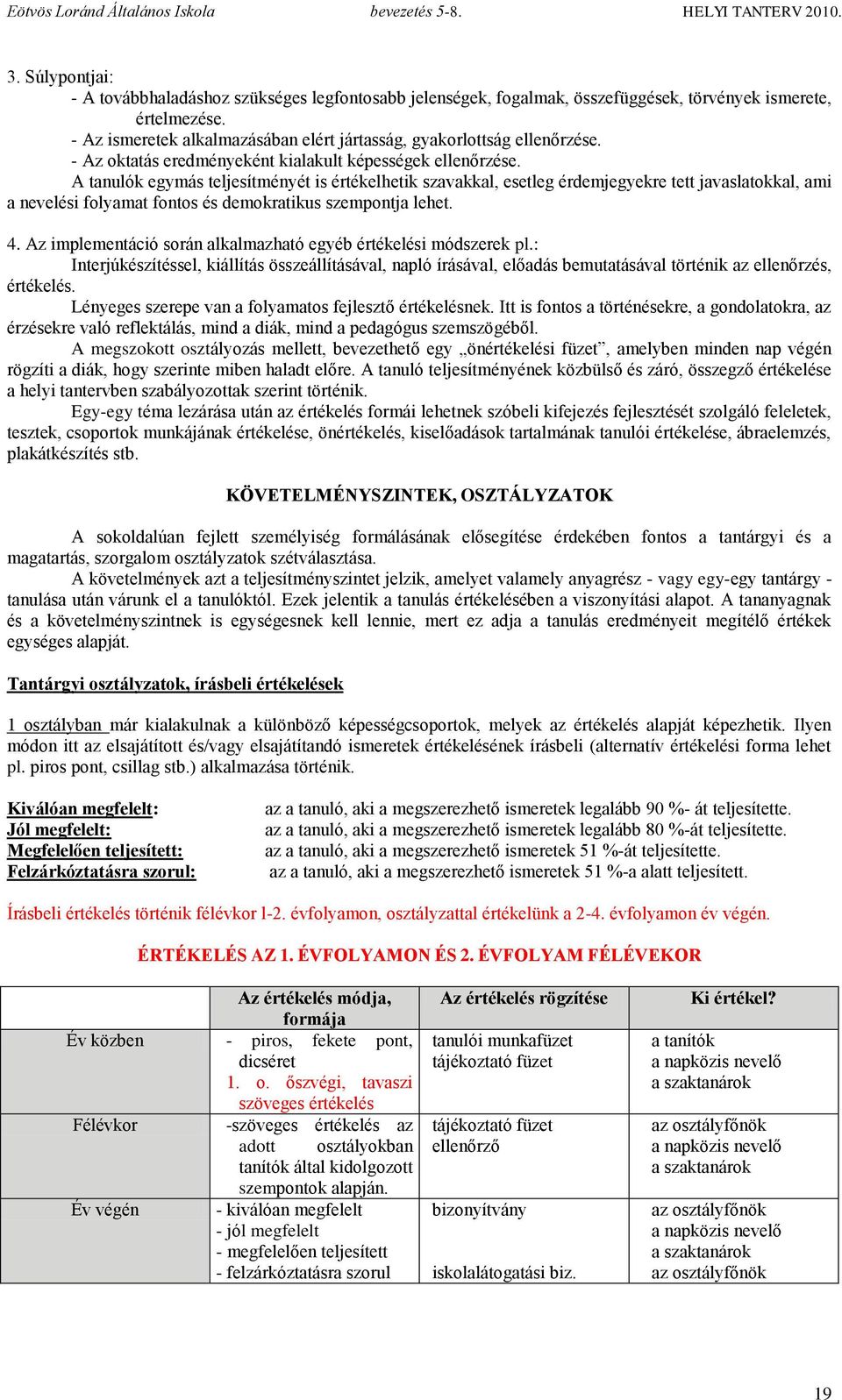 A tanulók egymás teljesítményét is értékelhetik szavakkal, esetleg érdemjegyekre tett javaslatokkal, ami a nevelési folyamat fontos és demokratikus szempontja lehet. 4.