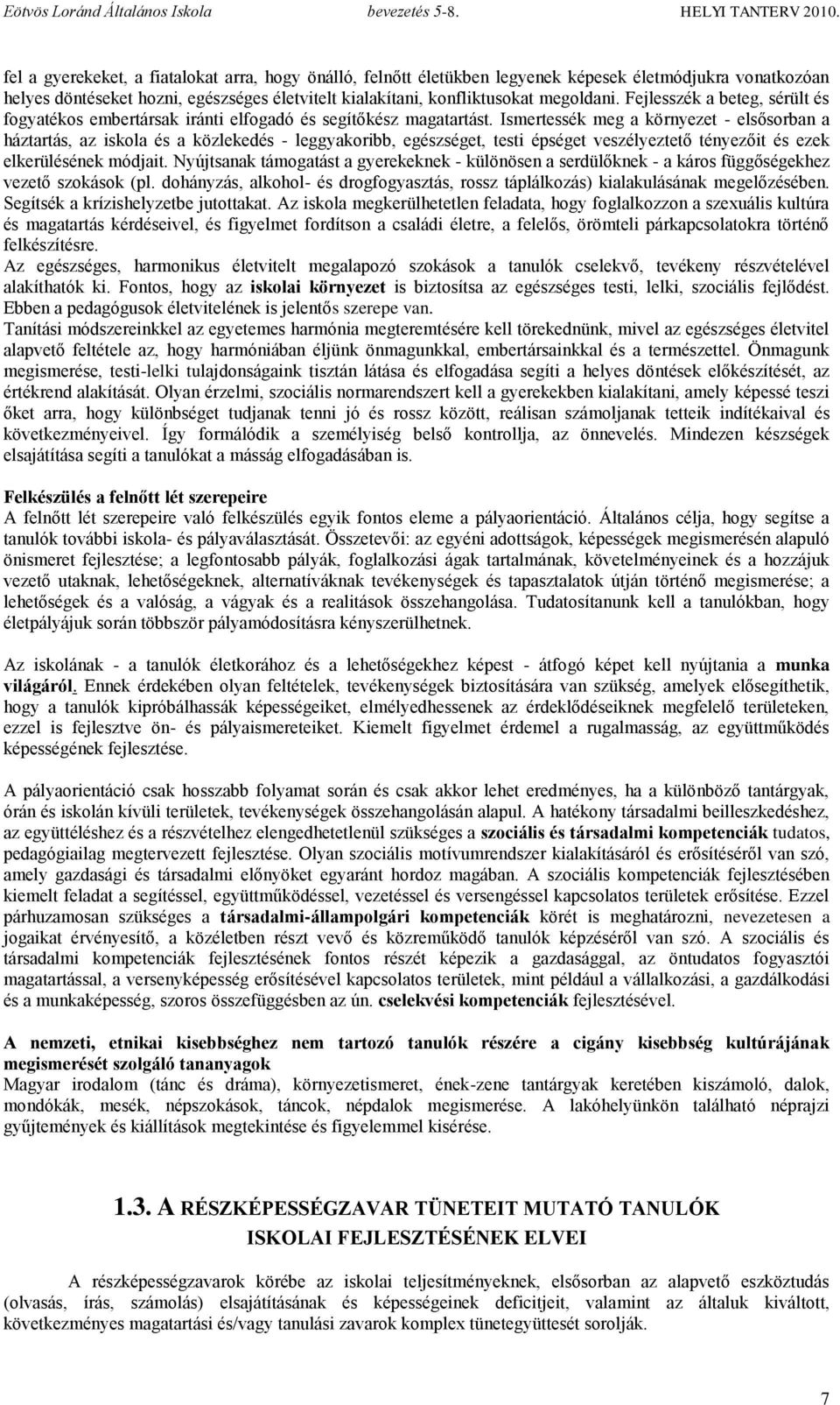 Ismertessék meg a környezet - elsősorban a háztartás, az iskola és a közlekedés - leggyakoribb, egészséget, testi épséget veszélyeztető tényezőit és ezek elkerülésének módjait.