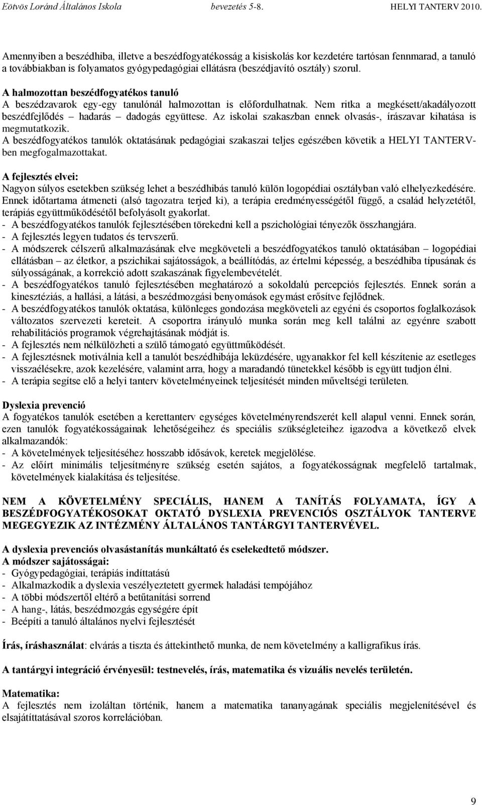 Az iskolai szakaszban ennek olvasás-, írászavar kihatása is megmutatkozik. A beszédfogyatékos tanulók oktatásának pedagógiai szakaszai teljes egészében követik a HELYI TANTERVben megfogalmazottakat.