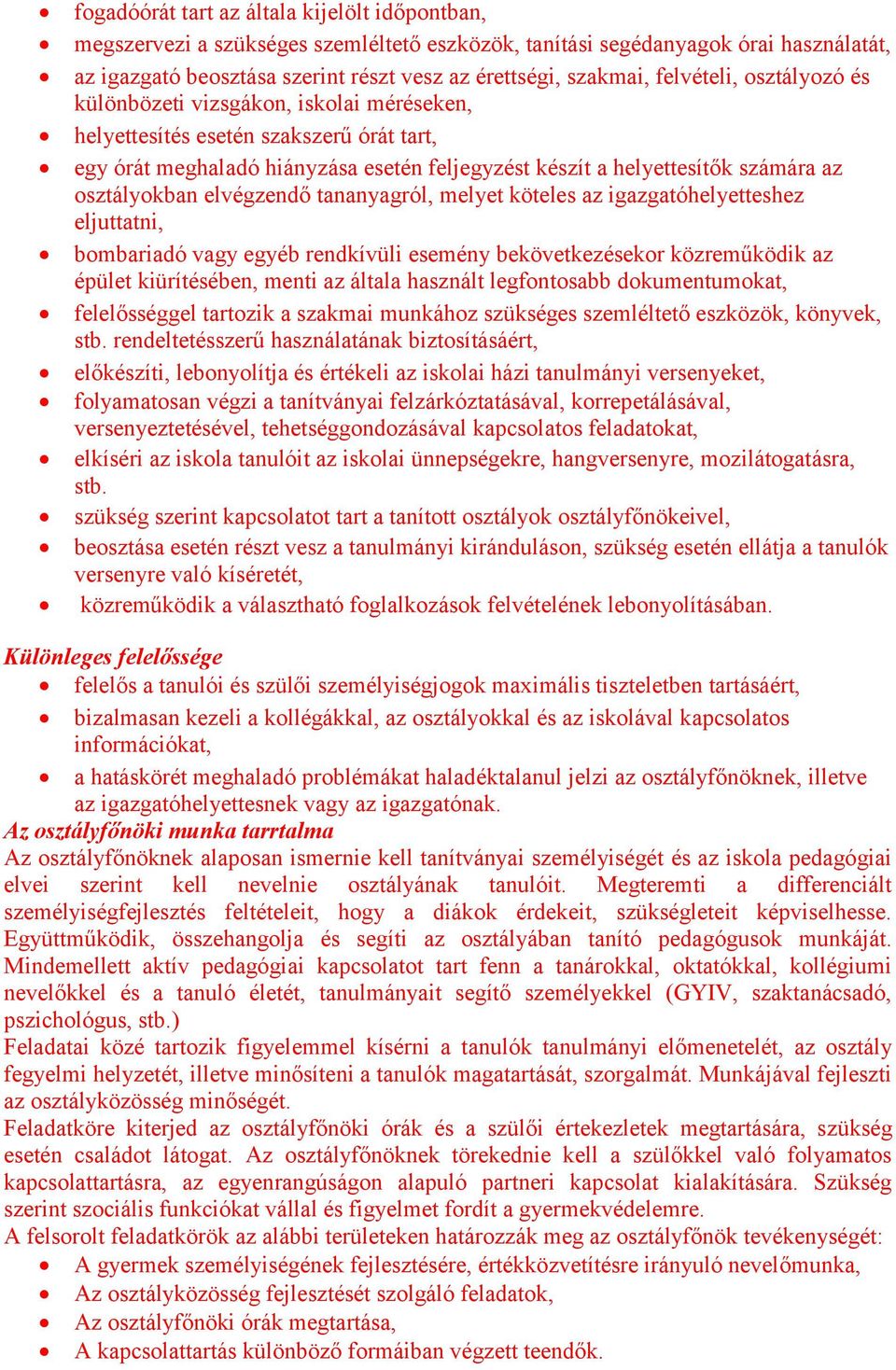 osztályokban elvégzendő tananyagról, melyet köteles az igazgatóhelyetteshez eljuttatni, bombariadó vagy egyéb rendkívüli esemény bekövetkezésekor közreműködik az épület kiürítésében, menti az általa