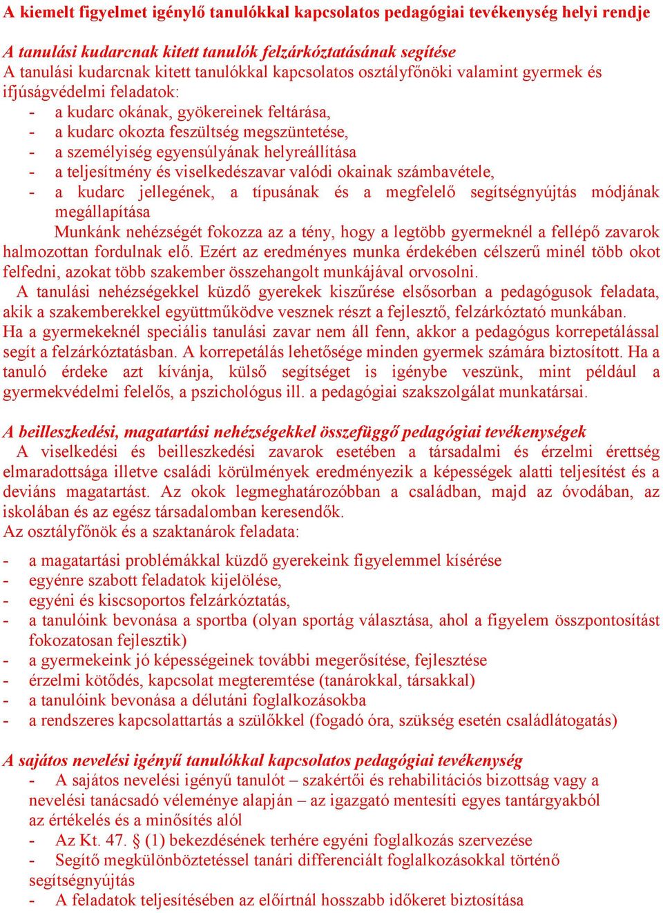 helyreállítása - a teljesítmény és viselkedészavar valódi okainak számbavétele, - a kudarc jellegének, a típusának és a megfelelő segítségnyújtás módjának megállapítása Munkánk nehézségét fokozza az