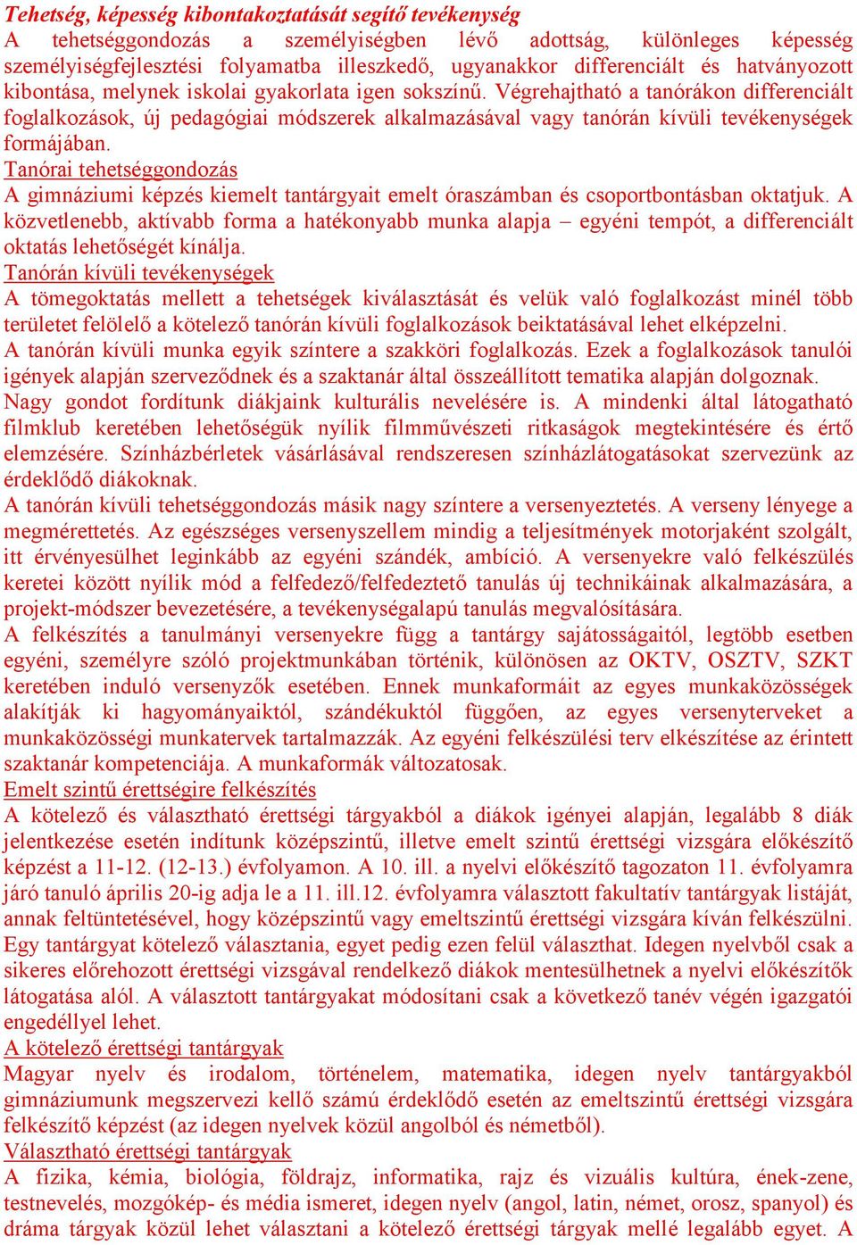 Végrehajtható a tanórákon differenciált foglalkozások, új pedagógiai módszerek alkalmazásával vagy tanórán kívüli tevékenységek formájában.