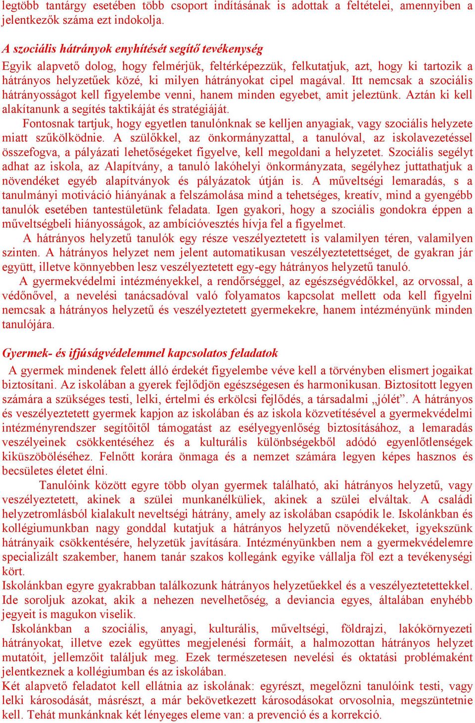 magával. Itt nemcsak a szociális hátrányosságot kell figyelembe venni, hanem minden egyebet, amit jeleztünk. Aztán ki kell alakítanunk a segítés taktikáját és stratégiáját.