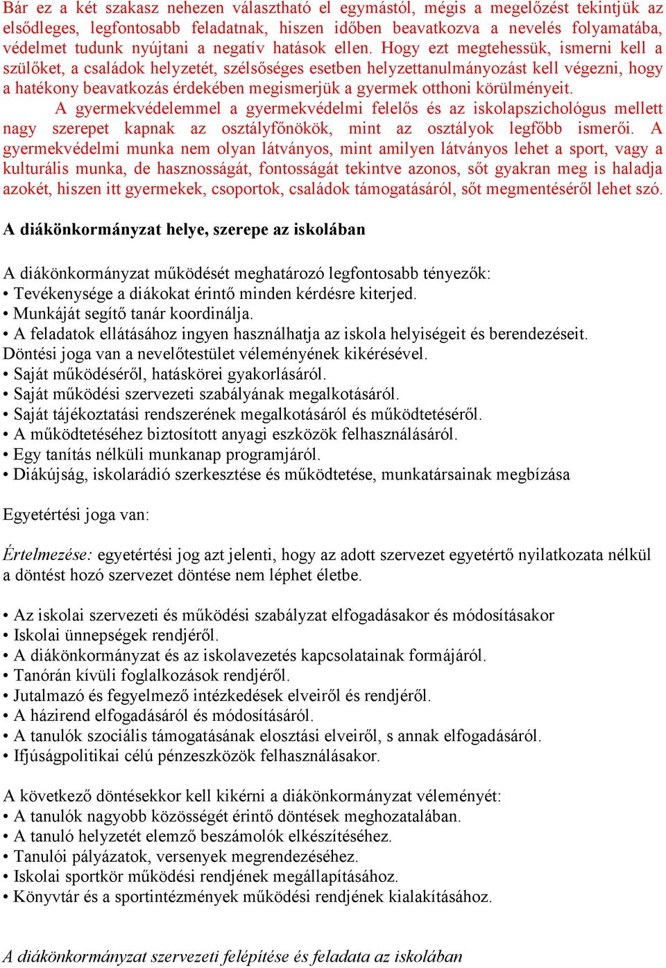 Hogy ezt megtehessük, ismerni kell a szülőket, a családok helyzetét, szélsőséges esetben helyzettanulmányozást kell végezni, hogy a hatékony beavatkozás érdekében megismerjük a gyermek otthoni