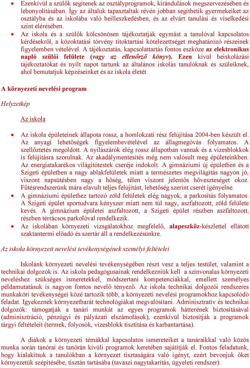 Az iskola és a szülők kölcsönösen tájékoztatják egymást a tanulóval kapcsolatos kérdésekről, a közoktatási törvény titoktartási kötelezettséget meghatározó részeinek figyelemben vételével.