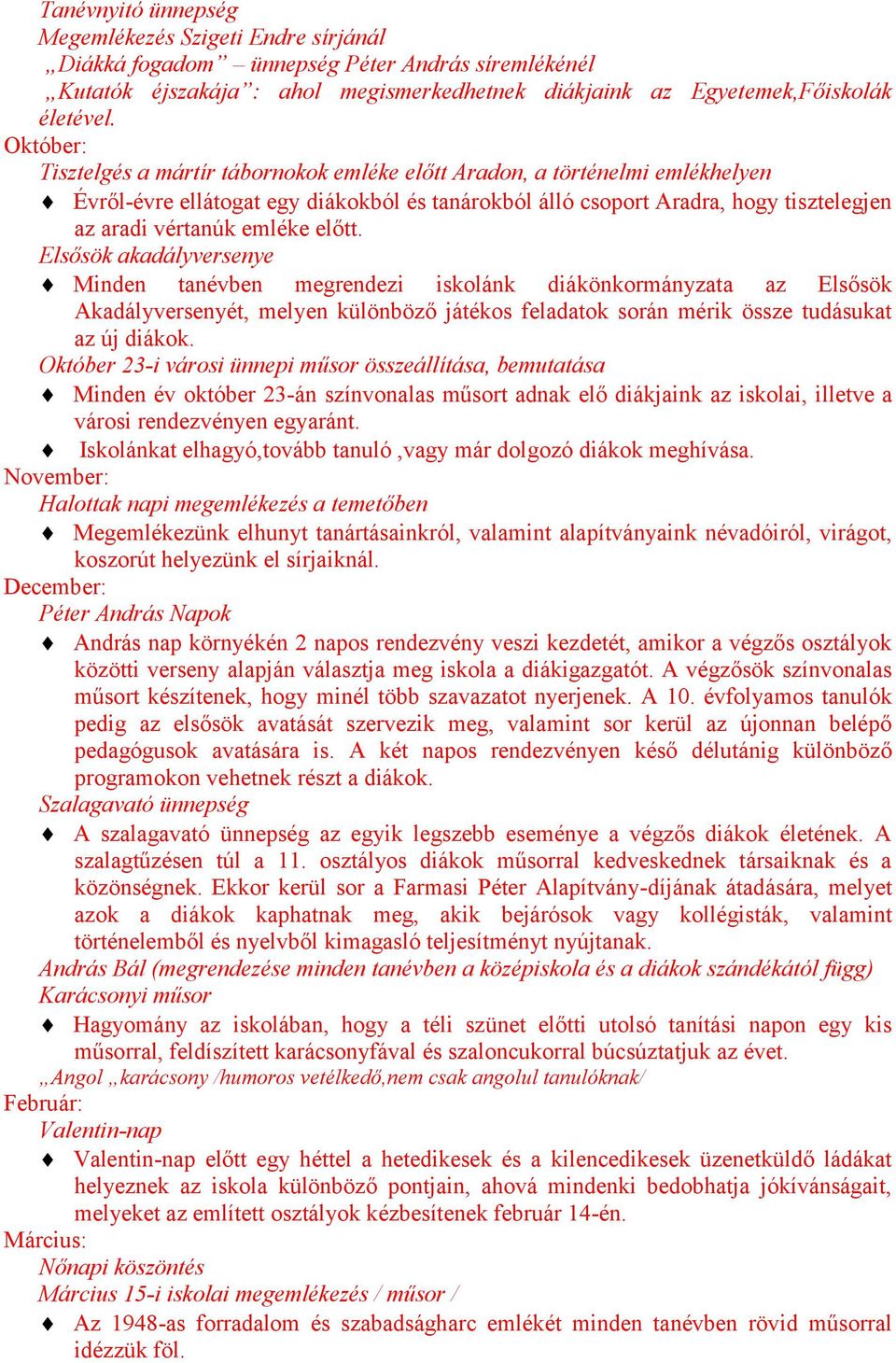 előtt. Elsősök akadályversenye Minden tanévben megrendezi iskolánk diákönkormányzata az Elsősök Akadályversenyét, melyen különböző játékos feladatok során mérik össze tudásukat az új diákok.