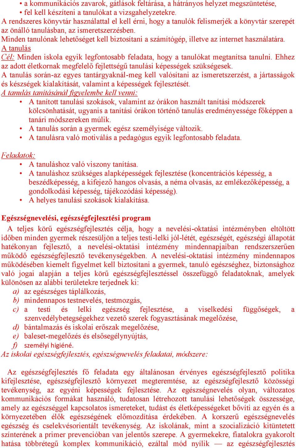 Minden tanulónak lehetőséget kell biztosítani a számítógép, illetve az internet használatára. A tanulás Cél: Minden iskola egyik legfontosabb feladata, hogy a tanulókat megtanítsa tanulni.