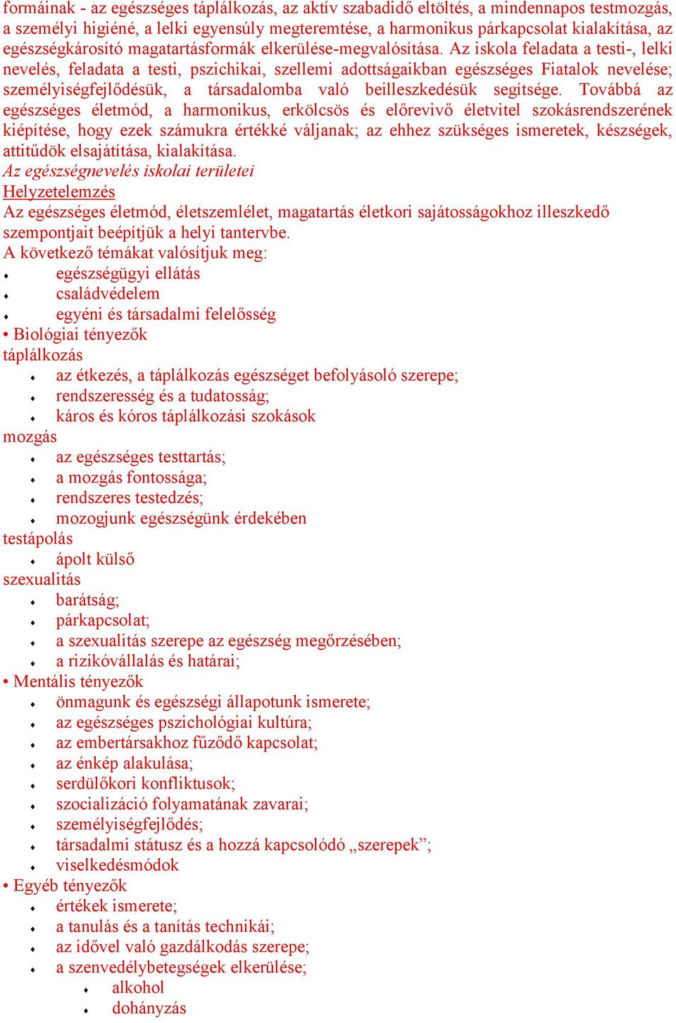 Az iskola feladata a testi-, lelki nevelés, feladata a testi, pszichikai, szellemi adottságaikban egészséges Fiatalok nevelése; személyiségfejlődésük, a társadalomba való beilleszkedésük segítsége.