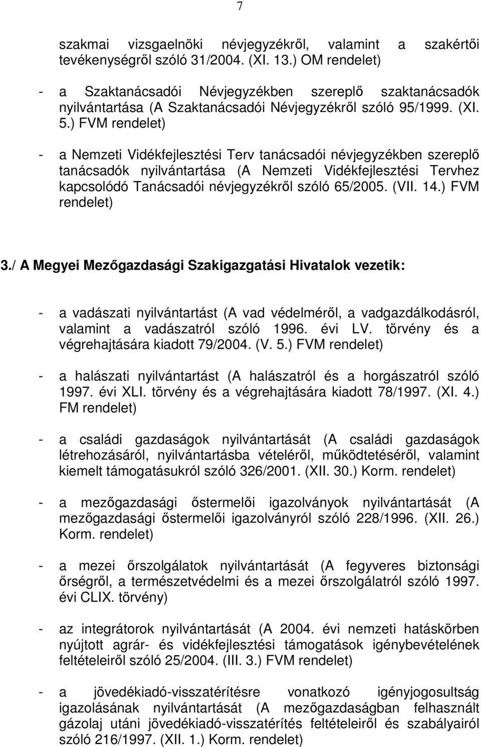 ) FVM - a Nemzeti Vidékfejlesztési Terv tanácsadói névjegyzékben szereplő tanácsadók nyilvántartása (A Nemzeti Vidékfejlesztési Tervhez kapcsolódó Tanácsadói névjegyzékről szóló 65/2005. (VII. 14.