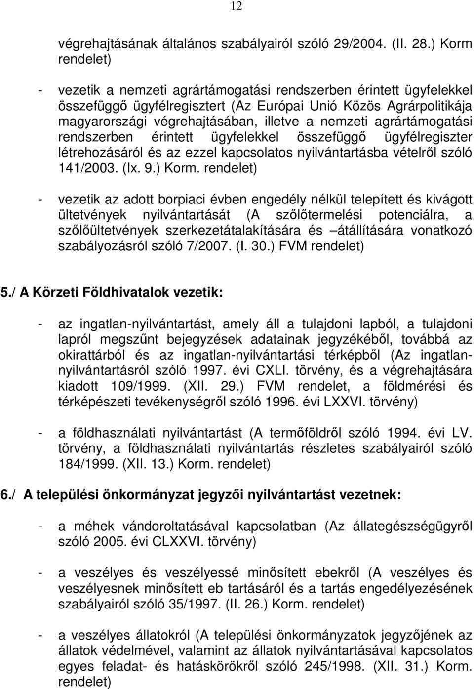 agrártámogatási rendszerben érintett ügyfelekkel összefüggő ügyfélregiszter létrehozásáról és az ezzel kapcsolatos nyilvántartásba vételről szóló 141/2003. (Ix. 9.) Korm.