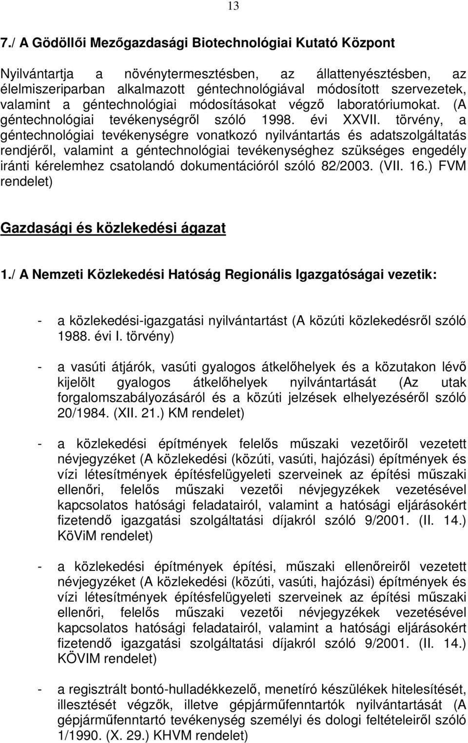 törvény, a géntechnológiai tevékenységre vonatkozó nyilvántartás és adatszolgáltatás rendjéről, valamint a géntechnológiai tevékenységhez szükséges engedély iránti kérelemhez csatolandó