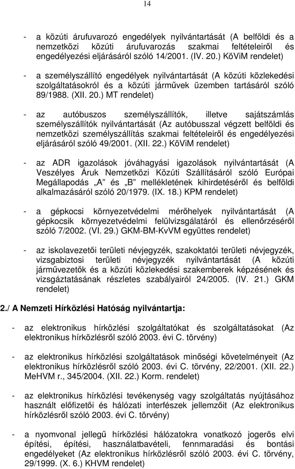 ) MT - az autóbuszos személyszállítók, illetve sajátszámlás személyszállítók nyilvántartását (Az autóbusszal végzett belföldi és nemzetközi személyszállítás szakmai feltételeiről és engedélyezési