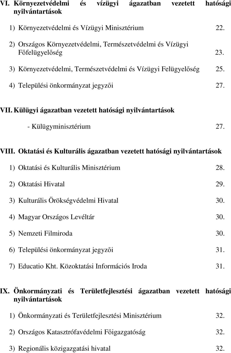 Oktatási és Kulturális ágazatban vezetett hatósági nyilvántartások 1) Oktatási és Kulturális Minisztérium 28. 2) Oktatási Hivatal 29. 3) Kulturális Örökségvédelmi Hivatal 30.