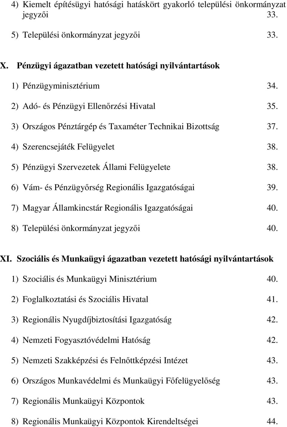 4) Szerencsejáték Felügyelet 38. 5) Pénzügyi Szervezetek Állami Felügyelete 38. 6) Vám- és Pénzügyőrség Regionális Igazgatóságai 39. 7) Magyar Államkincstár Regionális Igazgatóságai 40.